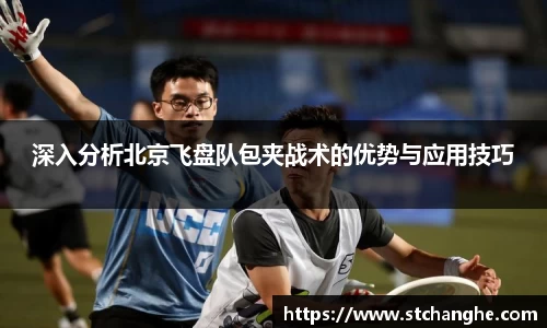 深入分析北京飞盘队包夹战术的优势与应用技巧