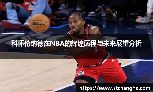 科怀伦纳德在NBA的辉煌历程与未来展望分析